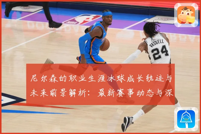 尼尔森的职业生涯冰球成长轨迹与未来前景解析：最新赛事动态与深度分析