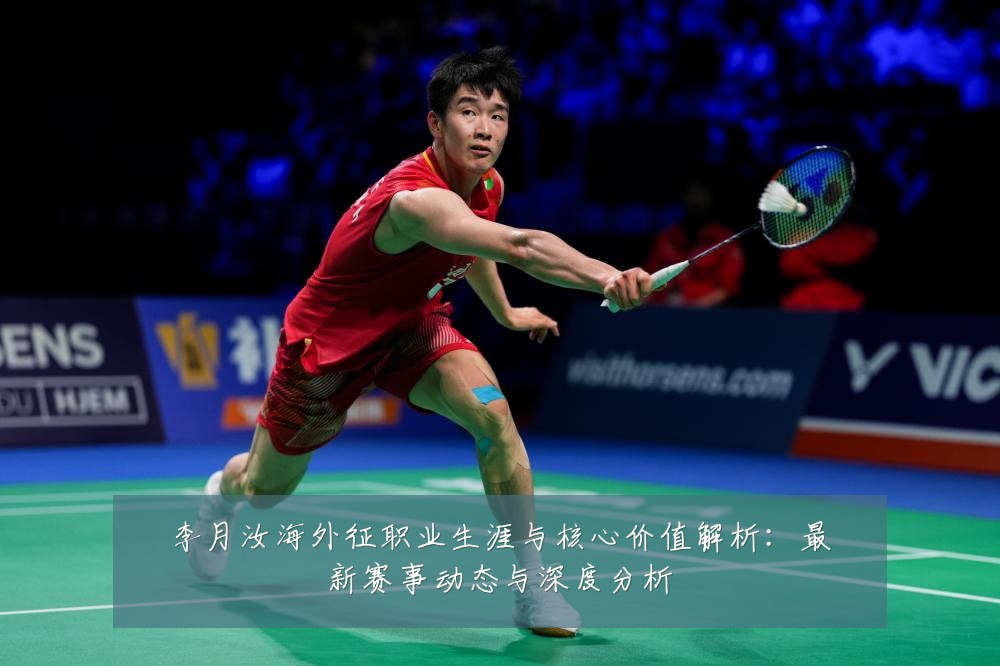 李月汝海外征职业生涯与核心价值解析:最新赛事动态与深度分析